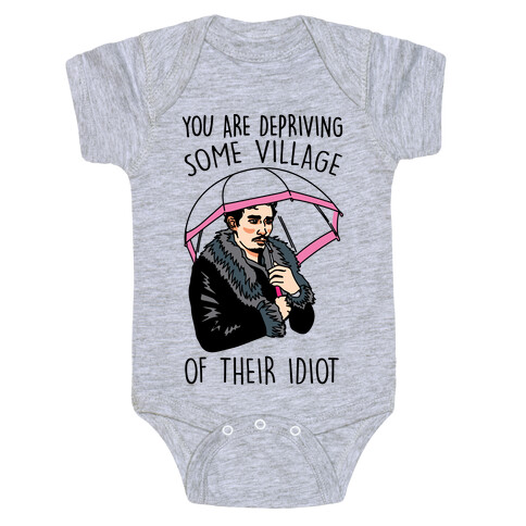 You Are Depriving Some Village of Their Idiot Quote Parody Baby One-Piece