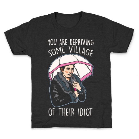 You Are Depriving Some Village of Their Idiot Quote Parody White Print Kids T-Shirt