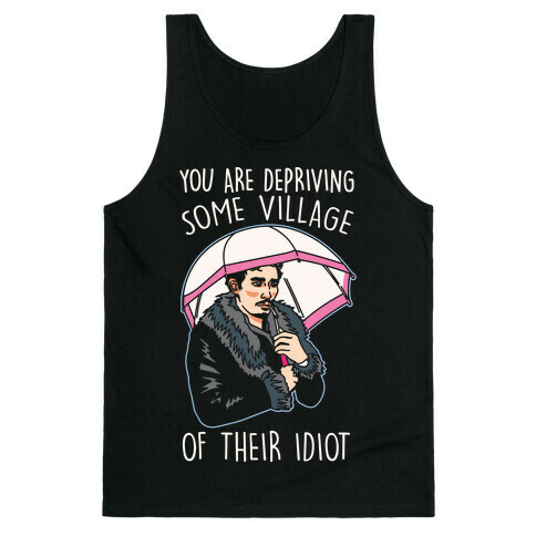 You Are Depriving Some Village of Their Idiot Quote Parody White Print Tank Top