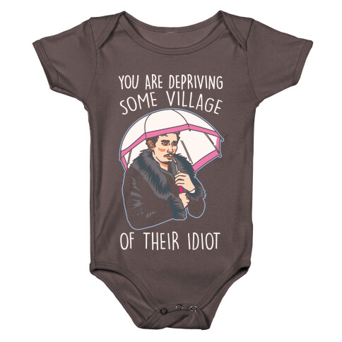 You Are Depriving Some Village of Their Idiot Quote Parody White Print Baby One-Piece