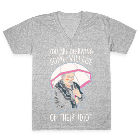 You Are Depriving Some Village of Their Idiot Quote Parody White Print V-Neck Tee Shirt