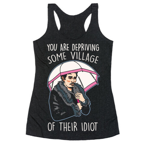 You Are Depriving Some Village of Their Idiot Quote Parody White Print Racerback Tank Top