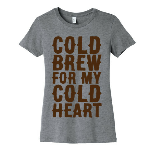 Cold Brew For My Cold Heart Womens T-Shirt