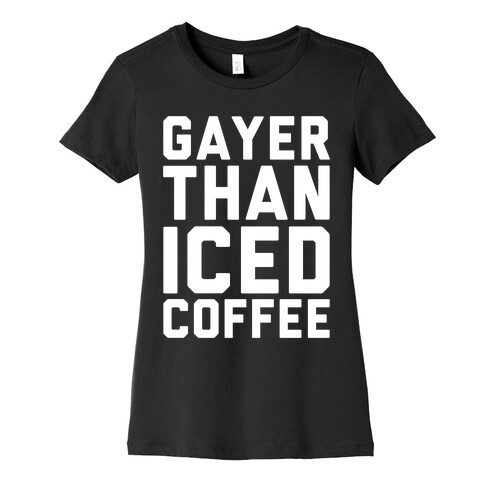 Gayer Than Iced Coffee White Print Womens T-Shirt