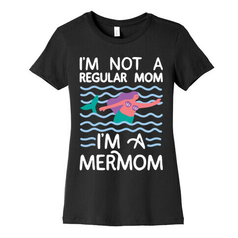 I'm Not A Regular Mom I'm A Mermom Womens T-Shirt