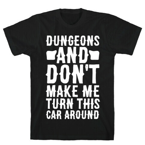 Dungeons and Don't Make Me Turn This Car Around  T-Shirt