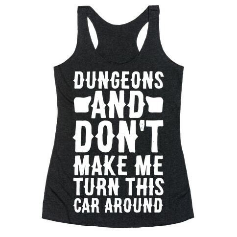 Dungeons and Don't Make Me Turn This Car Around  Racerback Tank Top