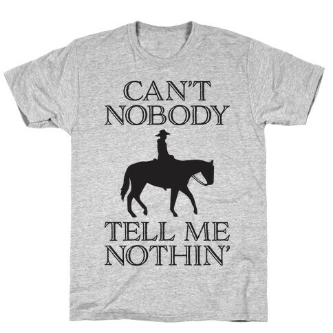 Can't Nobody Tell Me Nothin' Cowboy T-Shirt