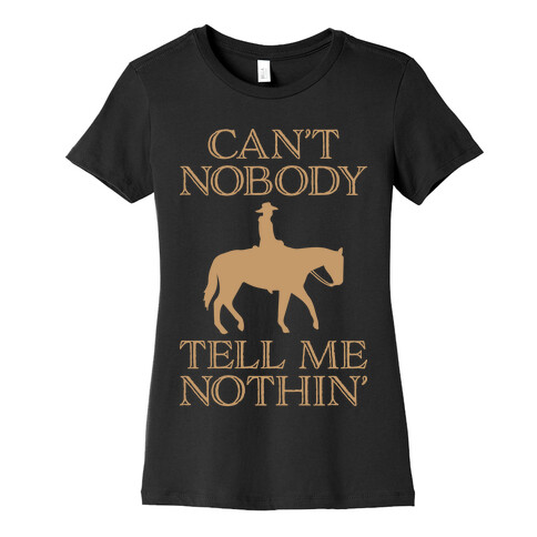 Can't Nobody Tell Me Nothin' Cowboy Womens T-Shirt