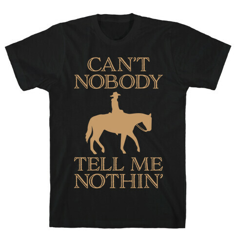 Can't Nobody Tell Me Nothin' Cowboy T-Shirt