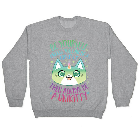 Be Yourself, Unless You Can Be A Unikitty Pullover