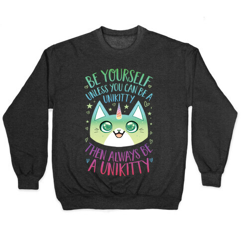 Be Yourself, Unless You Can Be A Unikitty Pullover