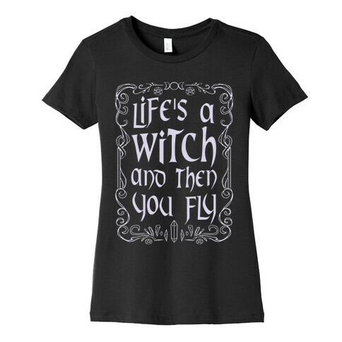 Life's A Witch And Then You Fly Womens T-Shirt