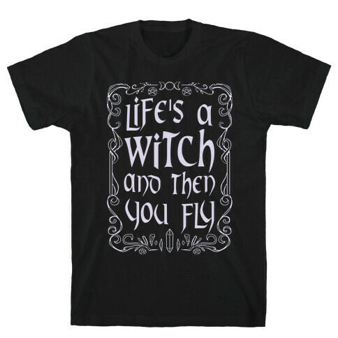 Life's A Witch And Then You Fly T-Shirt