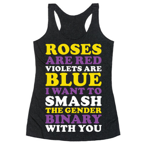 Roses are Red Violets are Blue I Want To Smash The Gender Binary With You Racerback Tank Top