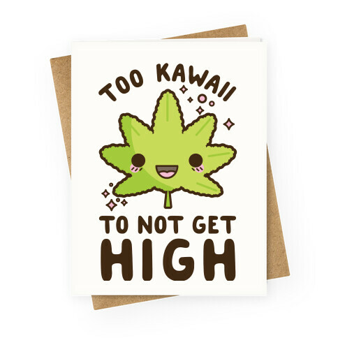 Too Kawaii To Not Get High Greeting Card