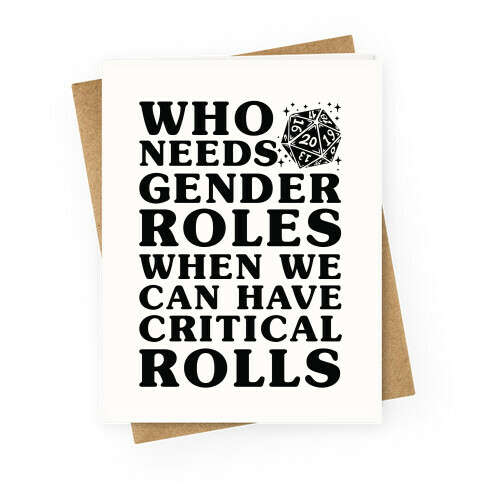 Who Needs Gender Rolls When We Can Have Critical Rolls Greeting Card