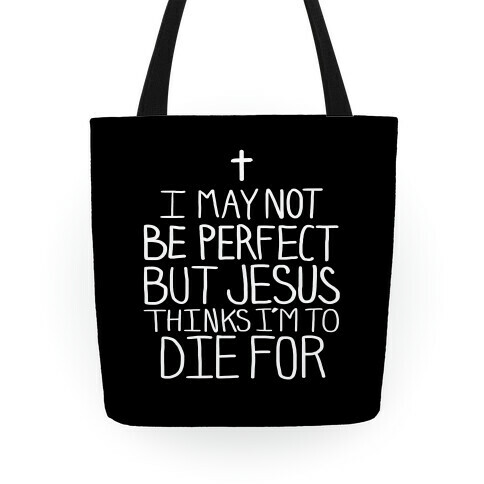 I May Not be Perfect but Jesus Thinks I'm to Die For Tote Tote