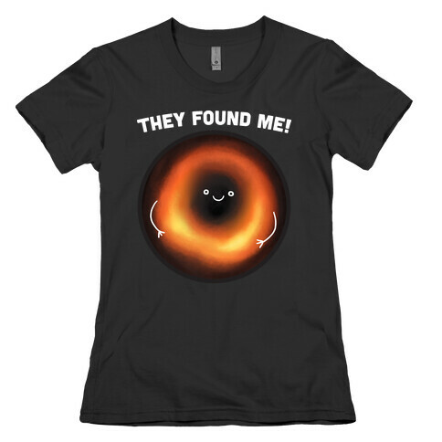 They Found Me Black Hole Womens T-Shirt