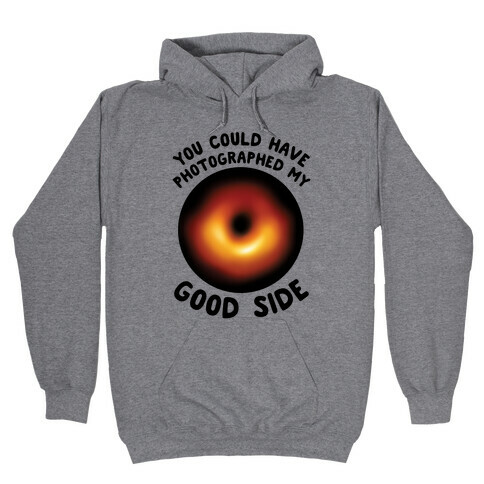you could have photographed my good side Hooded Sweatshirt