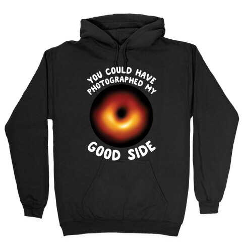 you could have photographed my good side Hooded Sweatshirt