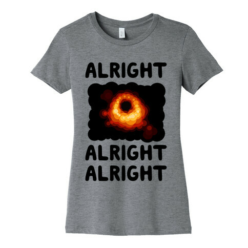 Alright, Alright, Alright (McConaughey Black Hole) Womens T-Shirt