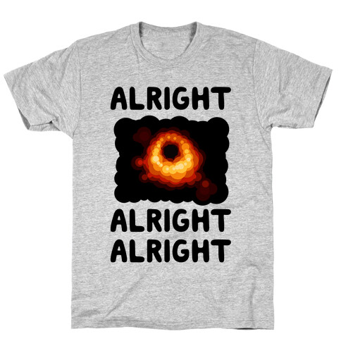 Alright, Alright, Alright (McConaughey Black Hole) T-Shirt