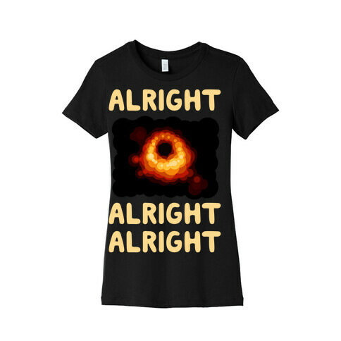 Alright, Alright, Alright (McConaughey Black Hole) Womens T-Shirt