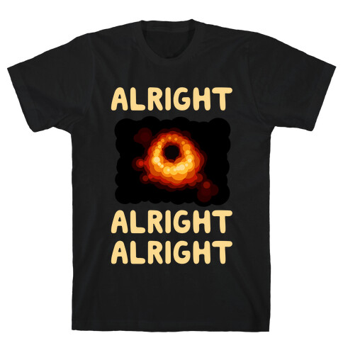 Alright, Alright, Alright (McConaughey Black Hole) T-Shirt