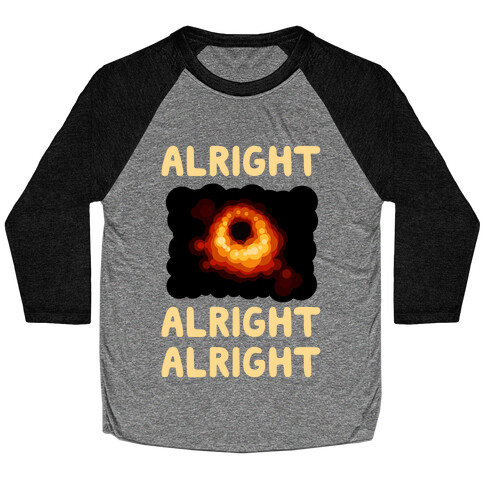 Alright, Alright, Alright (McConaughey Black Hole) Baseball Tee