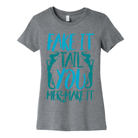 Fake It Tail You Mer-Make It Womens T-Shirt