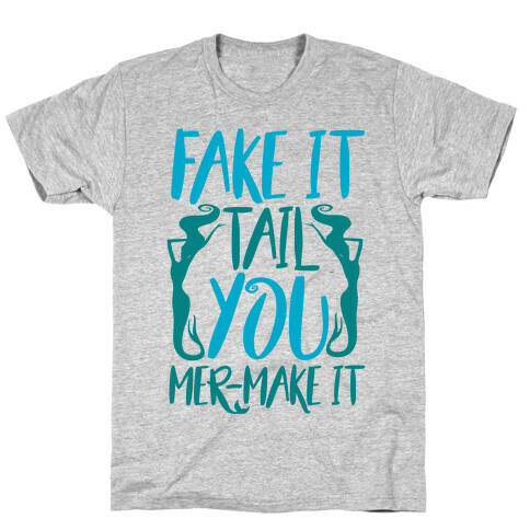 Fake It Tail You Mer-Make It T-Shirt