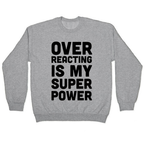 Over-reacting is my Super Power Pullover