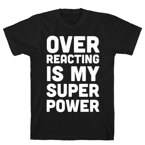 Over-reacting is my Super Power T-Shirt