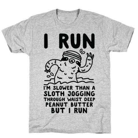 I Run I'm Slower than Sloth Jogging in Waist High Peanut butter But I Run T-Shirt