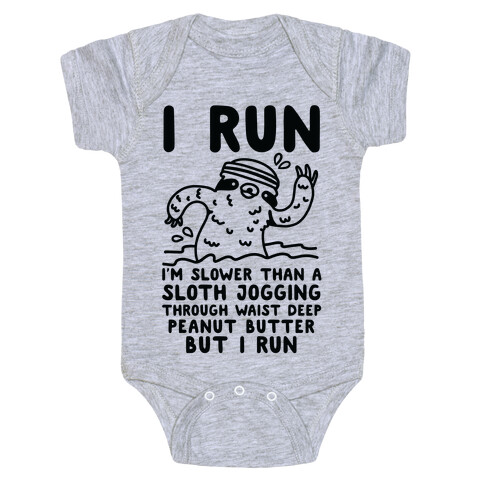 I Run I'm Slower than Sloth Jogging in Waist High Peanut butter But I Run Baby One-Piece