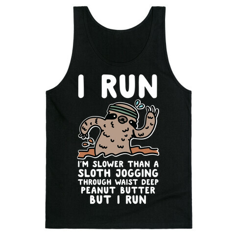 I Run I'm Slower than Sloth Jogging in Waist High Peanut butter But I Run Tank Top