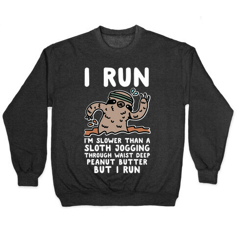 I Run I'm Slower than Sloth Jogging in Waist High Peanut butter But I Run Pullover