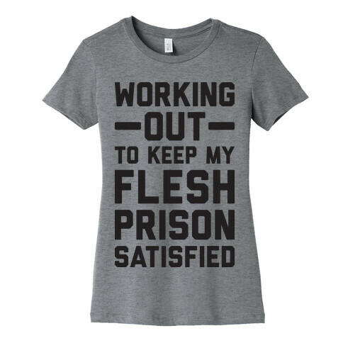 Working Out To Keep My Flesh Prison Satisfied Womens T-Shirt