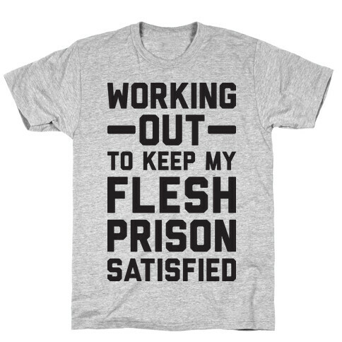 Working Out To Keep My Flesh Prison Satisfied T-Shirt