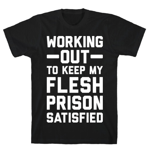 Working Out To Keep My Flesh Prison Satisfied T-Shirt