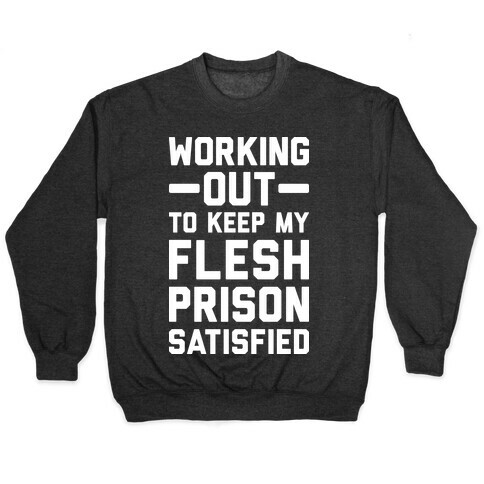 Working Out To Keep My Flesh Prison Satisfied Pullover