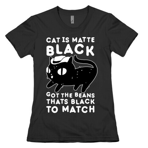 Cat is Matte Black Womens T-Shirt