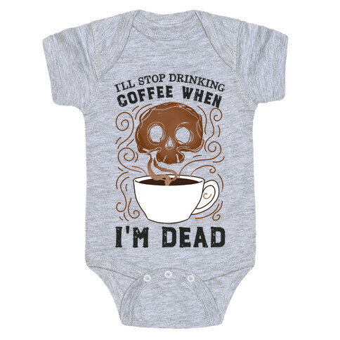 I'll stop drinking coffee when I'm DEAD!  Baby One-Piece