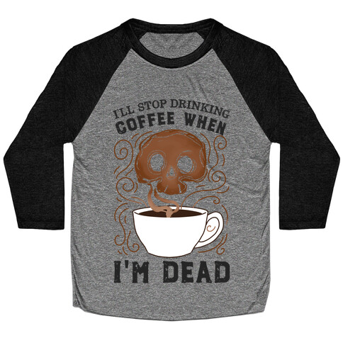 I'll stop drinking coffee when I'm DEAD!  Baseball Tee