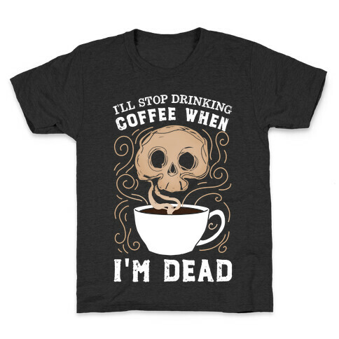 I'll stop drinking coffee when I'm DEAD!  Kids T-Shirt