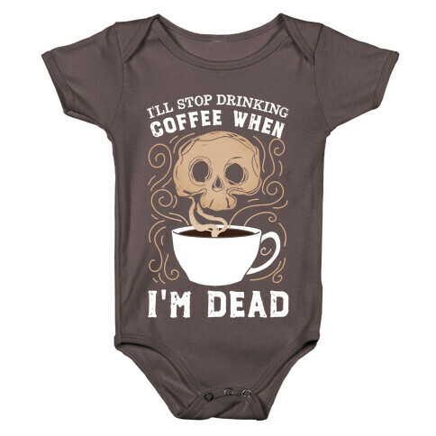 I'll stop drinking coffee when I'm DEAD!  Baby One-Piece