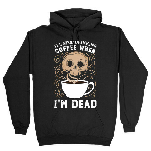 I'll stop drinking coffee when I'm DEAD!  Hooded Sweatshirt