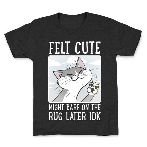 Felt Cute, Might Barf On The Rug Later, Idk Kids T-Shirt