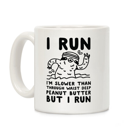 I Run I'm Slower than Sloth Jogging in Waist High Peanut butter But I Run Coffee Mug